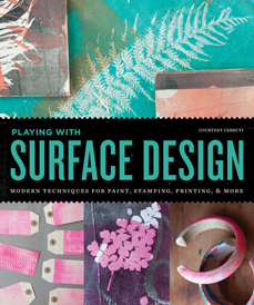 Playing with Surface Design by Courtney Cerruti (Quarry Books, 2015)