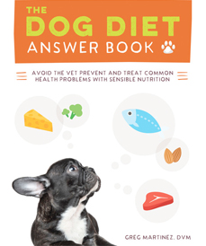 The Dog Diet Answer Book by Dr. Greg Martinez, DVM (Fair Winds Press, 2016)